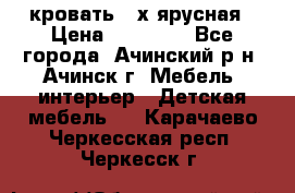 кровать 2-х ярусная › Цена ­ 12 000 - Все города, Ачинский р-н, Ачинск г. Мебель, интерьер » Детская мебель   . Карачаево-Черкесская респ.,Черкесск г.